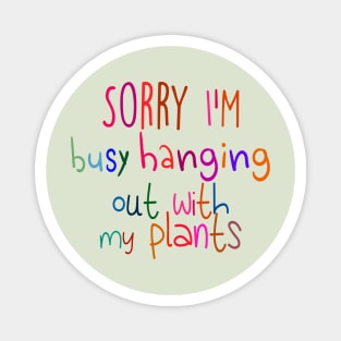 Sorry I'm busy hanging out with my plants Magnet